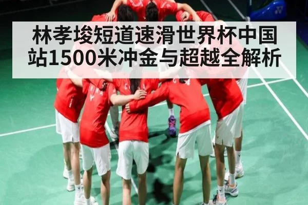 林孝埈短道速滑世界杯中国站1500米冲金与超越全解析 - kaiyun