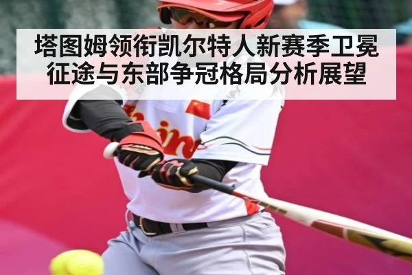 塔图姆领衔凯尔特人新赛季卫冕征途与东部争冠格局分析展望 - kaiyun